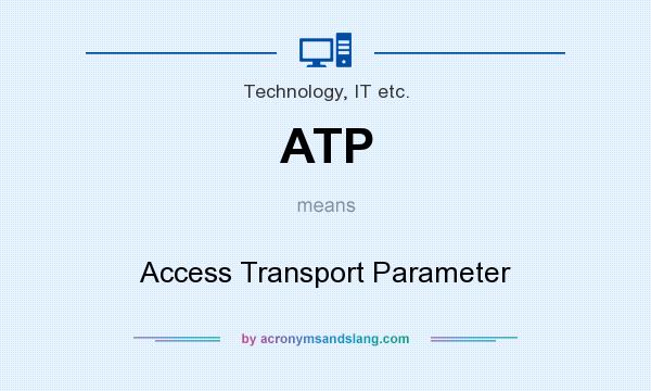 What does ATP mean? It stands for Access Transport Parameter