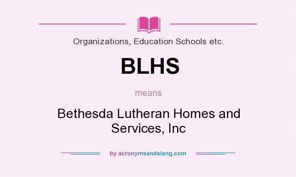 What does BLHS mean? It stands for Bethesda Lutheran Homes and Services, Inc