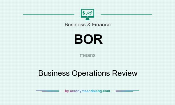 What does BOR mean? It stands for Business Operations Review