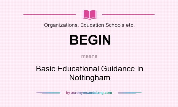 What does BEGIN mean? It stands for Basic Educational Guidance in Nottingham