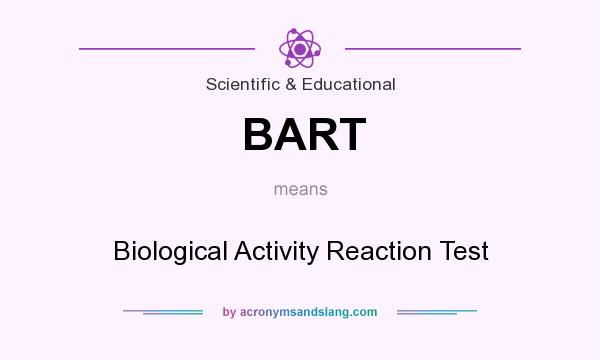 What does BART mean? It stands for Biological Activity Reaction Test