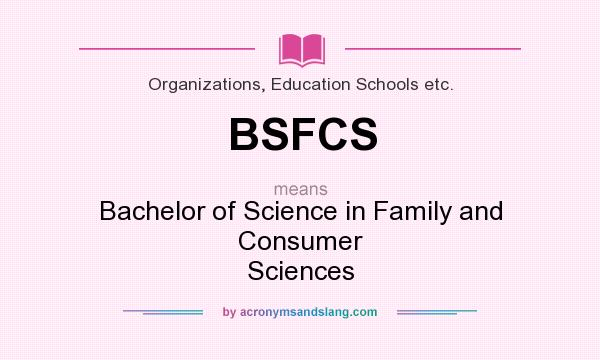 What does BSFCS mean? It stands for Bachelor of Science in Family and Consumer Sciences
