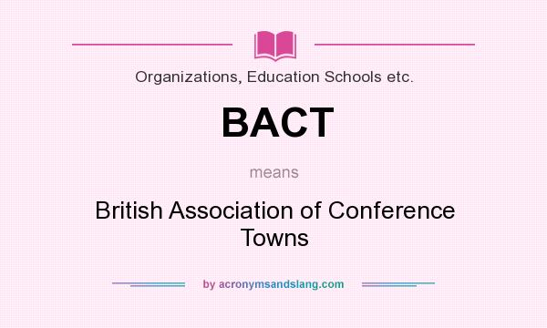 What does BACT mean? It stands for British Association of Conference Towns