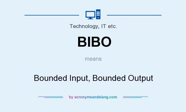 What does BIBO mean? It stands for Bounded Input, Bounded Output