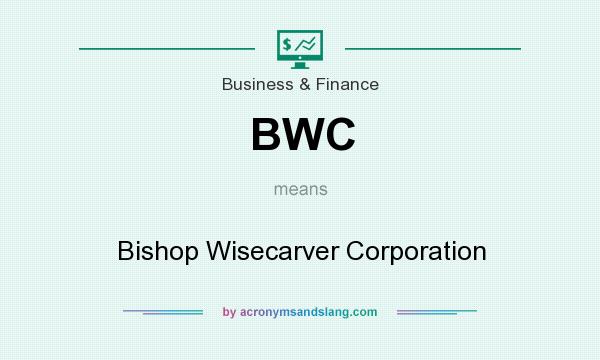 What does BWC mean? It stands for Bishop Wisecarver Corporation