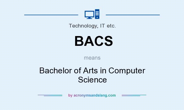 What does BACS mean? It stands for Bachelor of Arts in Computer Science