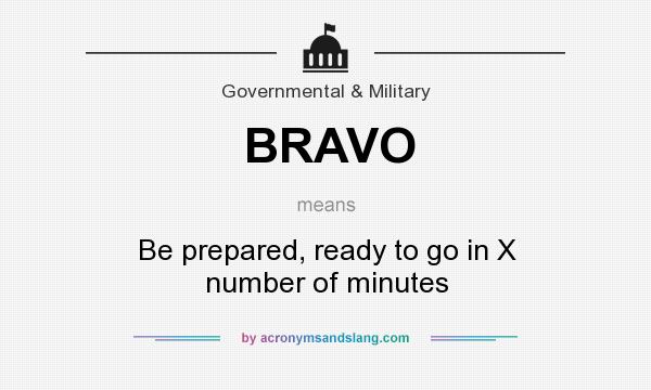 What does BRAVO mean? It stands for Be prepared, ready to go in X number of minutes