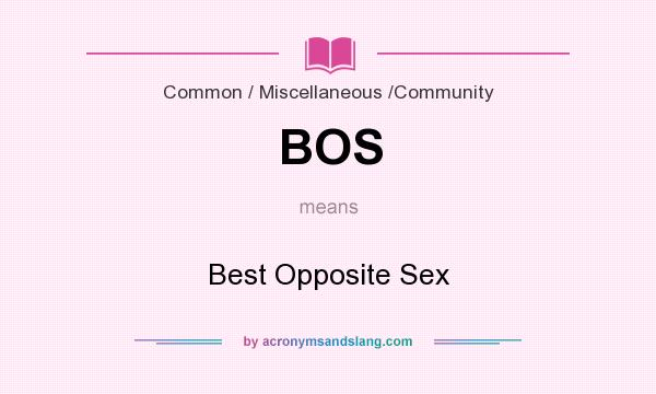 What does BOS mean? It stands for Best Opposite Sex