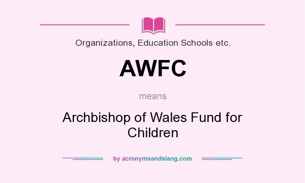 What does AWFC mean? It stands for Archbishop of Wales Fund for Children