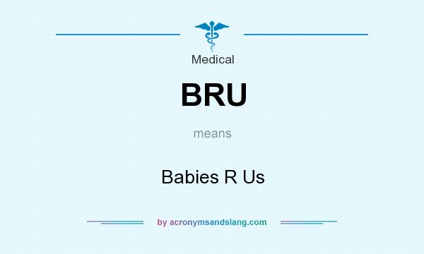 What does BRU mean? It stands for Babies R Us