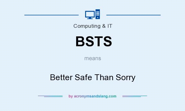 What does BSTS mean? It stands for Better Safe Than Sorry