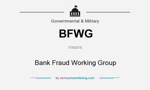 What does BFWG mean? It stands for Bank Fraud Working Group