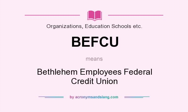 What does BEFCU mean? It stands for Bethlehem Employees Federal Credit Union
