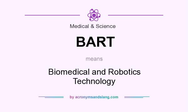 What does BART mean? It stands for Biomedical and Robotics Technology