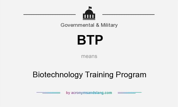 What does BTP mean? It stands for Biotechnology Training Program