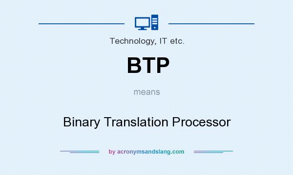 What does BTP mean? It stands for Binary Translation Processor