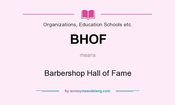 What does BHOF mean? It stands for Barbershop Hall of Fame