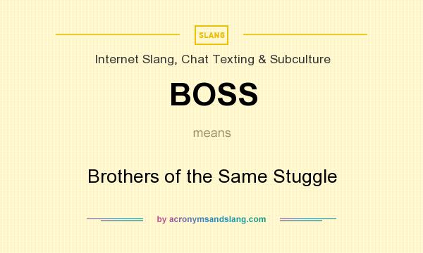 What does BOSS mean? It stands for Brothers of the Same Stuggle