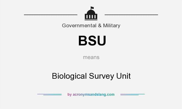 What does BSU mean? It stands for Biological Survey Unit