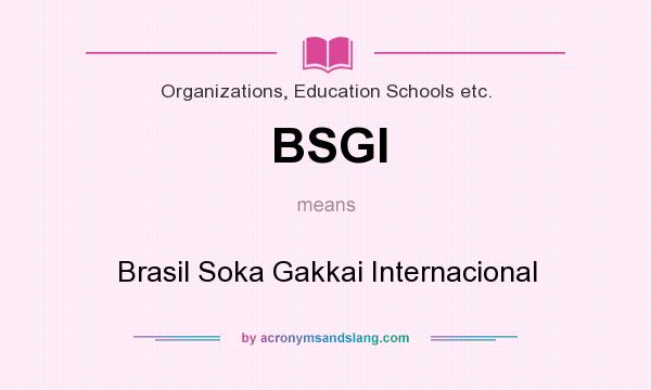 What does BSGI mean? It stands for Brasil Soka Gakkai Internacional