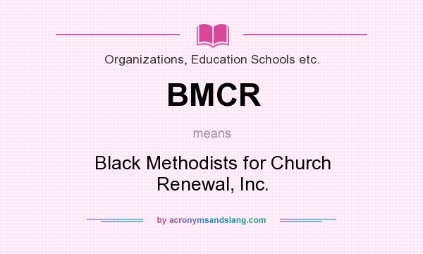 What does BMCR mean? It stands for Black Methodists for Church Renewal, Inc.