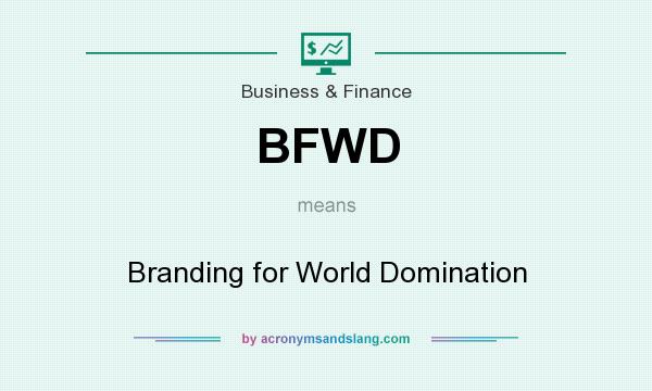 What does BFWD mean? It stands for Branding for World Domination