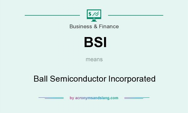 What does BSI mean? It stands for Ball Semiconductor Incorporated