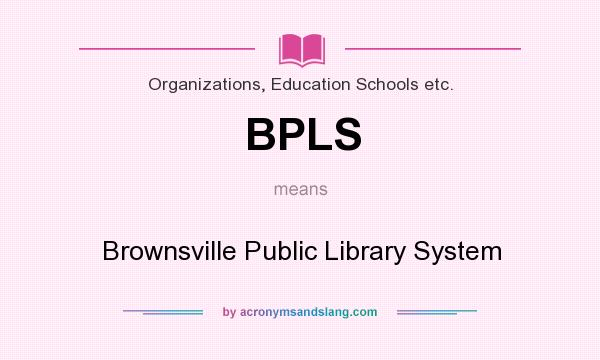 What does BPLS mean? It stands for Brownsville Public Library System