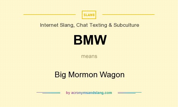 What does BMW mean? It stands for Big Mormon Wagon