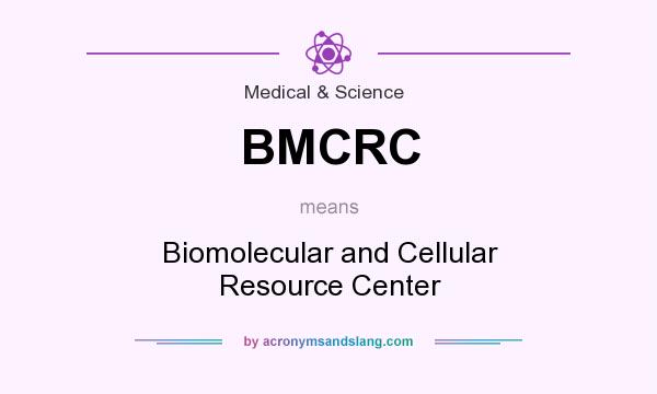 What does BMCRC mean? It stands for Biomolecular and Cellular Resource Center