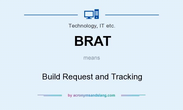 What does BRAT mean? It stands for Build Request and Tracking
