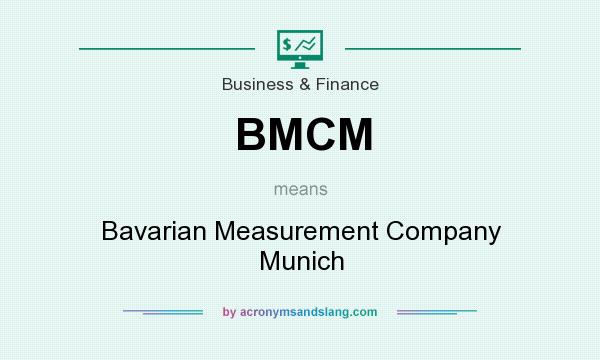What does BMCM mean? It stands for Bavarian Measurement Company Munich