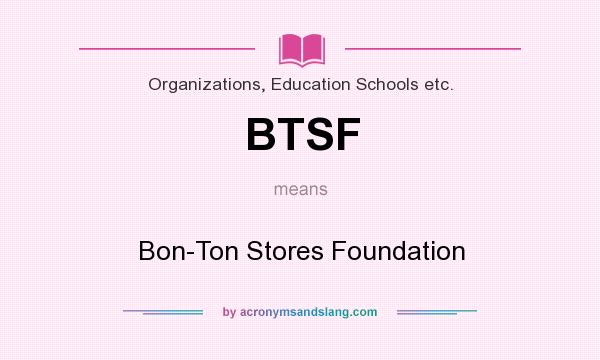 What does BTSF mean? It stands for Bon-Ton Stores Foundation