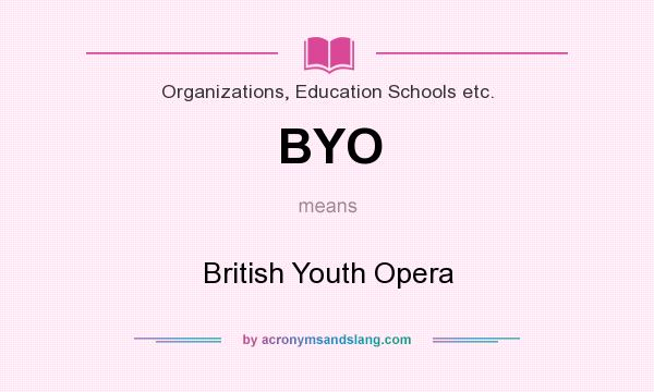 What does BYO mean? It stands for British Youth Opera