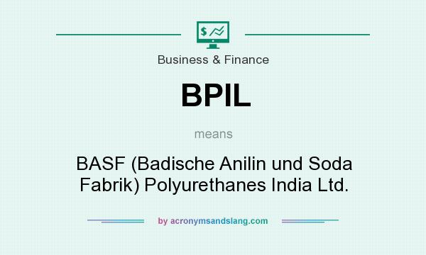 What does BPIL mean? It stands for BASF (Badische Anilin und Soda Fabrik) Polyurethanes India Ltd.