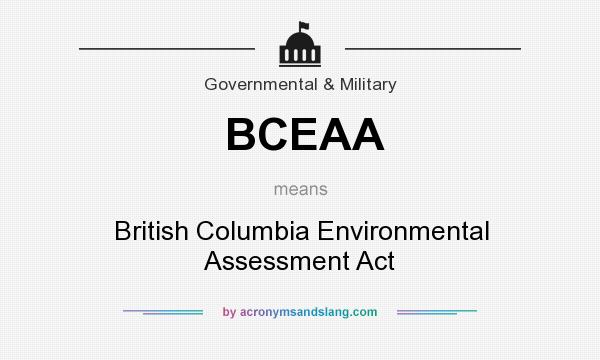 What does BCEAA mean? It stands for British Columbia Environmental Assessment Act