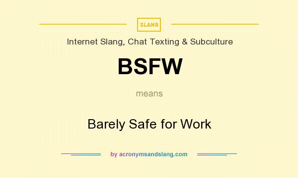 What does BSFW mean? It stands for Barely Safe for Work
