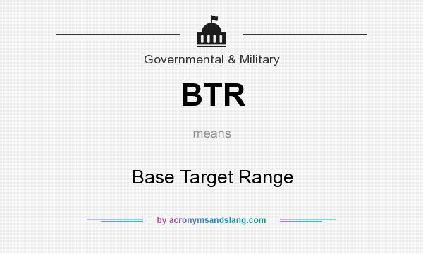 What does BTR mean? It stands for Base Target Range