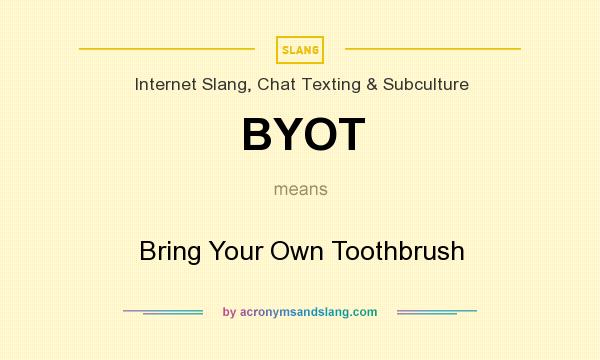 What does BYOT mean? It stands for Bring Your Own Toothbrush