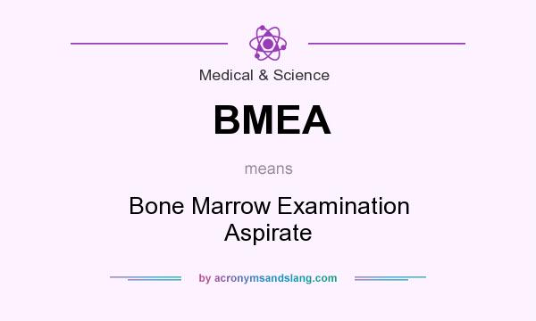 What does BMEA mean? It stands for Bone Marrow Examination Aspirate