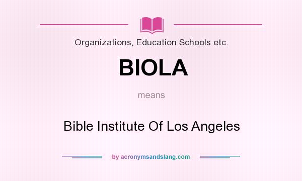 What does BIOLA mean? It stands for Bible Institute Of Los Angeles
