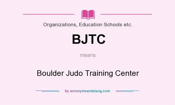 What does BJTC mean? It stands for Boulder Judo Training Center