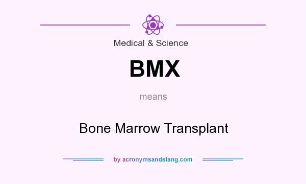 What does BMX mean? It stands for Bone Marrow Transplant