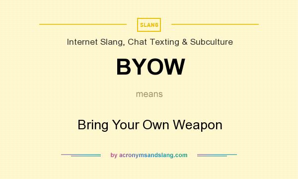What does BYOW mean? It stands for Bring Your Own Weapon