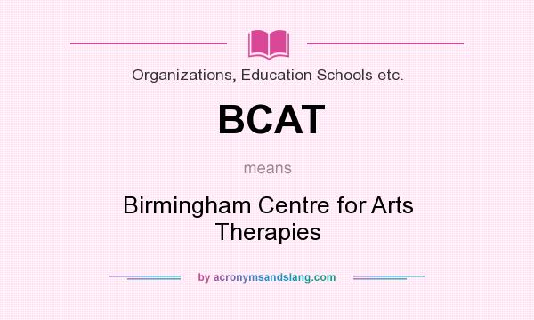 What does BCAT mean? It stands for Birmingham Centre for Arts Therapies