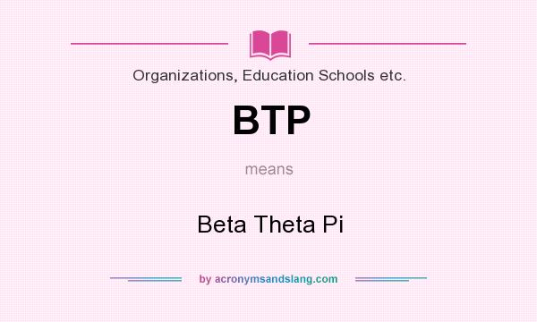 What does BTP mean? It stands for Beta Theta Pi