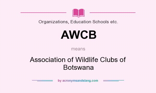 What does AWCB mean? It stands for Association of Wildlife Clubs of Botswana