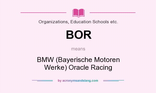 What does BOR mean? It stands for BMW (Bayerische Motoren Werke) Oracle Racing