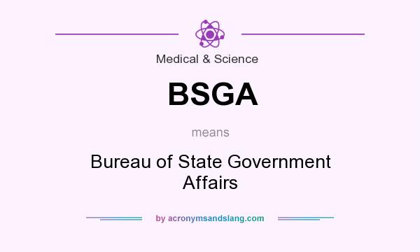 What does BSGA mean? It stands for Bureau of State Government Affairs