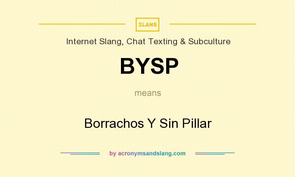 What does BYSP mean? It stands for Borrachos Y Sin Pillar